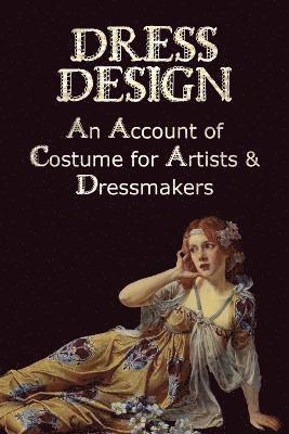 Dress Design - An Account of Costume for Artists & Dressmakers 1