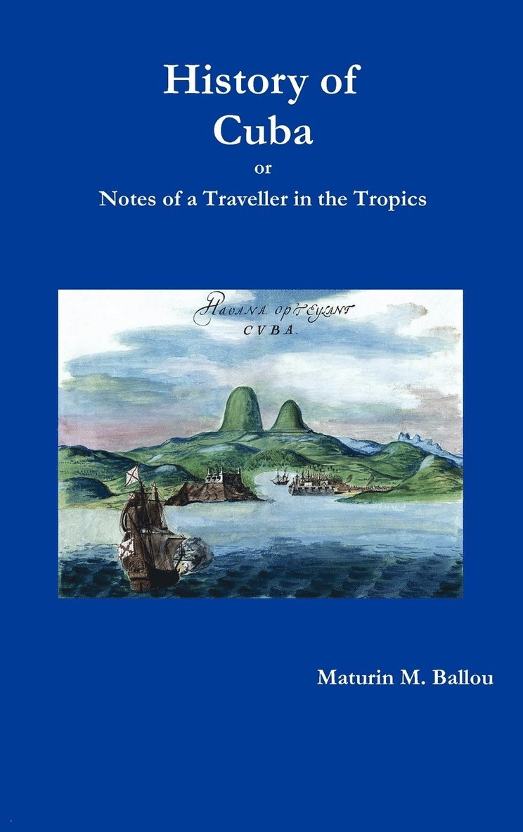 History of Cuba or Notes of a Traveller in the Tropics 1