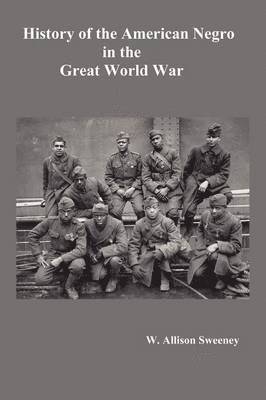 bokomslag HistoryHistory of the American Negro in the Great World War. Fully Illustrated