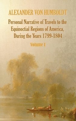 bokomslag Personal Narrative of Travels to the Equinoctial Regions of America, During the Year 1799-1804 - Volume 1