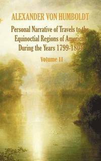 bokomslag Personal Narrative of Travels to the Equinoctial Regions of America, During the Year 1799-1804 - Volume 2