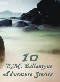 bokomslag Ten R.M.Ballantyne Adventure Stories, Including (complete and Unabridged)