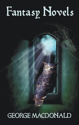 George MacDonald, George Macdonald - George MacDonald's Fantasy Novels (complete and Unabridged) Including, Inbunden