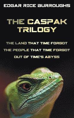 The Caspak Trilogy; The Land That Time Forgot, the People That Time Forgot and Out of Time's Abyss. (Complete and Unabridged). 1