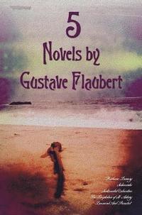 bokomslag 5 Novels by Gustave Flaubert (complete and Unabridged), Including Madame Bovary, Salammbo, Sentimental Education, The Temptation of St. Antony and Bouvard And Pecuchet