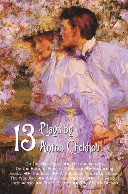 Thirteen Plays by Anton Chekhov, includes On The High Road, The Anniversary, On the Harmful Effects of Tobacco, Swansong, Ivanov, The Bear, A Tragedian in Spite of Himself, The Wedding, A Marriage 1