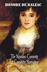 bokomslag The Human Comedy, La Comedie Humaine, Volume 2, includes the following books (complete and unabridged)