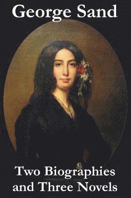 George Sand - Two Biographies and Three Novels - The Devil's Pool, Mauprat and Indiana 1