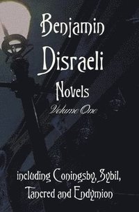 bokomslag Benjamin Disraeli Novels, Volume one, including Coningsby, Sybil, Tancred and Endymion