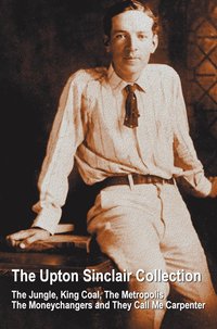 bokomslag The Upton Sinclair Collection, including (complete and unabridged) The Jungle, King Coal, The Metropolis, The Moneychangers and They Call Me Carpenter