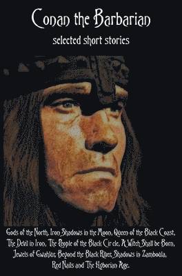bokomslag Conan the Barbarian, selected short stories including Gods of the North, Iron Shadows in the Moon, Queen of the Black Coast, The Devil in Iron, The People of the Black Circle, A Witch Shall be Born...