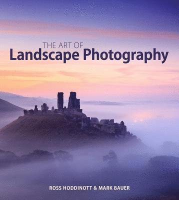 Ross Hoddinott, Mark Bauer - ART OF LANDSCAPE PHOTOGRAPHY, Häftad