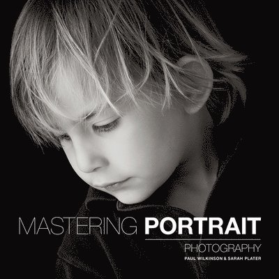 P Wilkinson, Sarah Plater, Paul Wilkinson - Mastering Portrait Photography, Häftad