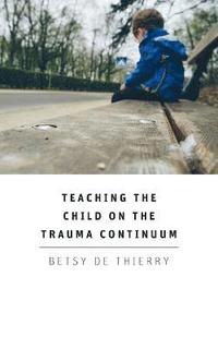 bokomslag Teaching The Child On The Trauma Continuum