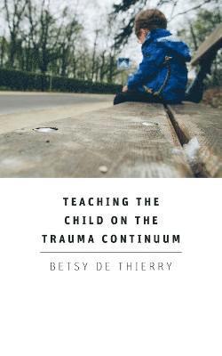 bokomslag Teaching The Child On The Trauma Continuum