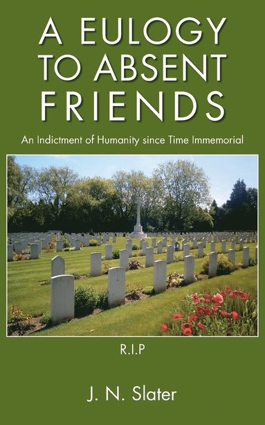 bokomslag A Eulogy to Absent Friends - an Indictment of Humanity Since Time Immemorial