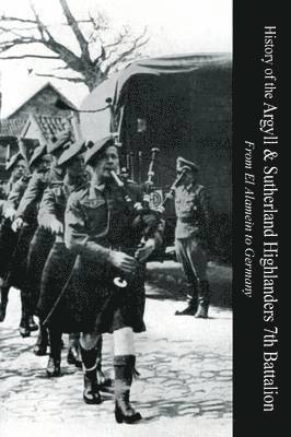 bokomslag HISTORY OF THE ARGYLL & SUTHERLAND HIGHLANDERS 7th BATTALION From El Alamein To Germany