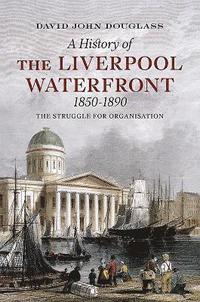 bokomslag A History of  Liverpool Waterfront 1850-1890