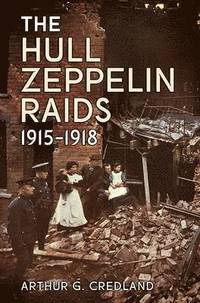 bokomslag The Hull Zeppelin Raids 1915-18