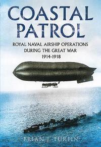 bokomslag Coastal Patrol: Royal Naval Airship Operations During the Great War 1914-1918