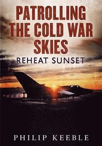 bokomslag Patrolling the Cold War Skies: Reheat Sunset