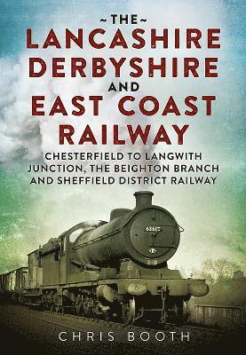 Chris Booth - Lancashire Derbyshire and East Coast Railway: Chesterfield to Langwith, Häftad