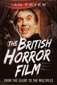 bokomslag The British Horror Film from the Silent to the Multiplex