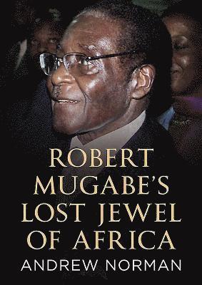 Robert Mugabe's Lost Jewel of Africa 1