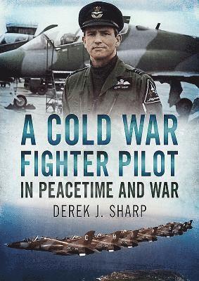 D. Sharp, Philip Stevens - Cold War Fighter Pilot in Peacetime and War, Inbunden