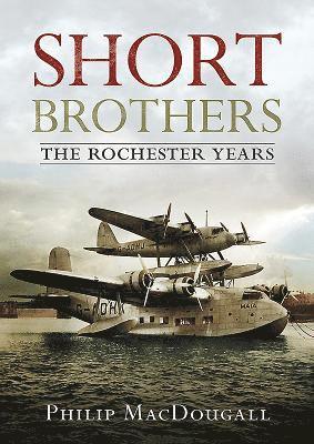 P. MacDougall, Philip Macdougall - Short Brothers The Rochester Years, Inbunden