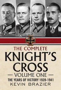 bokomslag The Complete Knight's Cross: 1 The Years of Victory 1939-1941