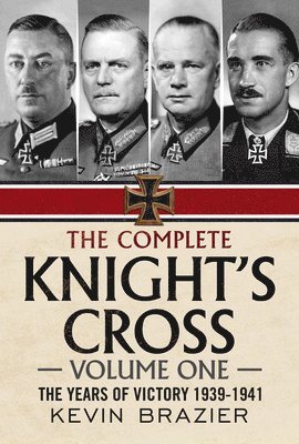 The Complete Knight's Cross: 1 The Years of Victory 1939-1941 1