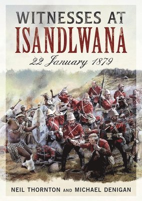 Neil Thornton, Michael Denigan - Witnesses at Isandlwana, Inbunden
