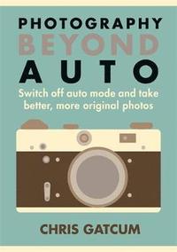 bokomslag Photography beyond auto - switch off auto mode and take better, more origin