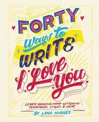 bokomslag Forty ways to write i love you - learn amazing hand-lettering techniques, s