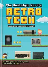 bokomslag The Nostalgia Nerd's Retro Tech: Computer, Consoles & Games