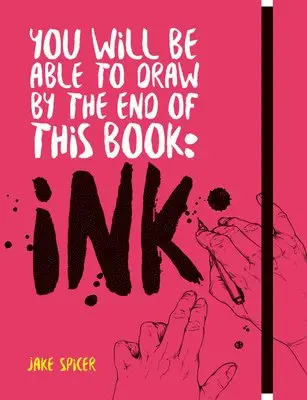 Jake Spicer - You Will Be Able to Draw by the End of this Book: Ink, Häftad