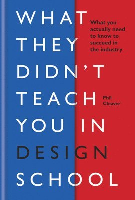 Phil Cleaver - What They Didn't Teach You in Design School, Inbunden