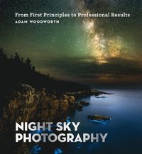 bokomslag Night Sky Photography: From First Principles to Professional Results