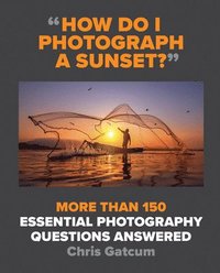 bokomslag How Do I Photograph A Sunset?: More than 150 essential photography questions answered