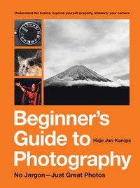 bokomslag The Beginner's Guide to Photography: Capturing the Moment Every Time, Whatever Camera You Have