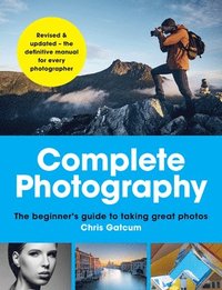 bokomslag Complete Photography: The Beginner's Guide to Taking Great Photos