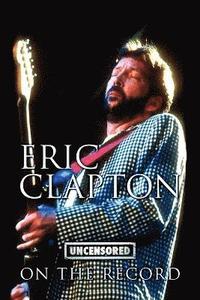 bokomslag Eric Clapton - Uncensored on the Record