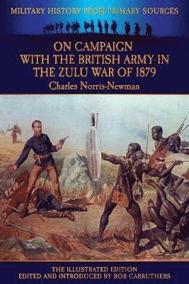 On Campaign with the British Army in the Zulu War of 1879 - The Illustrated Edition 1