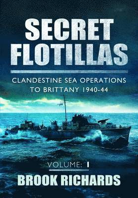Secret Flotillas Vol 1: Clandestine Sea Operations to Brittany 1940-44 1
