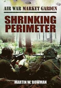 bokomslag Air War Market Garden: Volume 3 Shrinking Perimeter