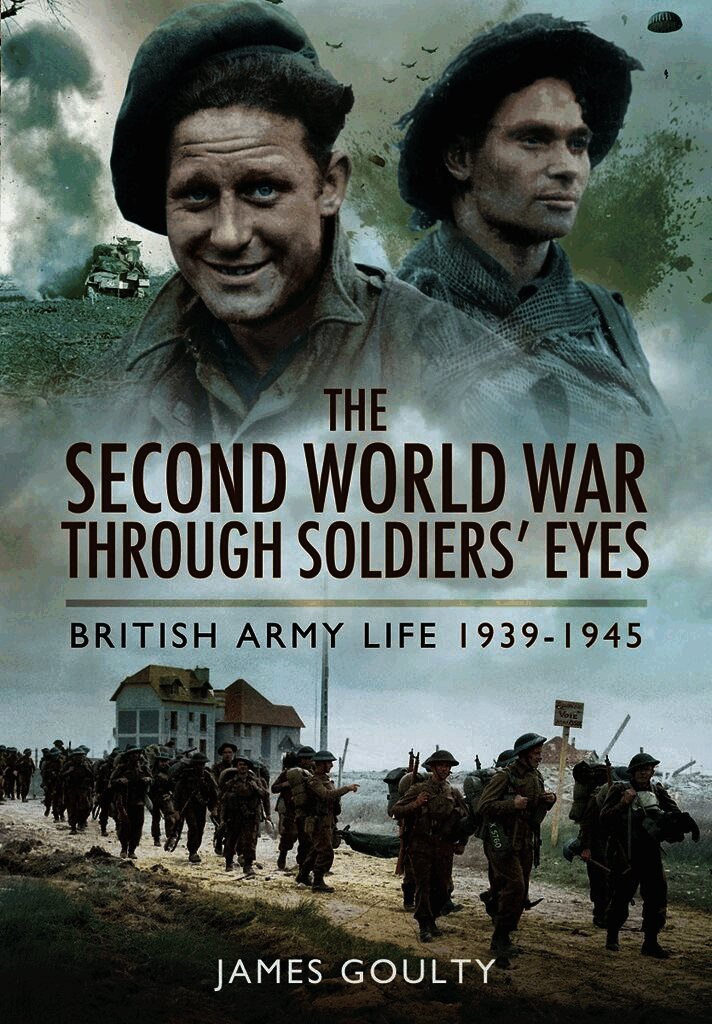 Second World War Through Soldiers' Eyes: British Army Life 1939-1945