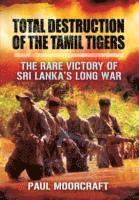 bokomslag Total Destruction of the Tamil Tigers: The Rare Victory of Sri Lanka's Long War