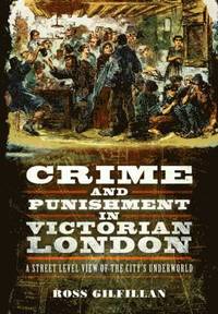 bokomslag Crime and Punishment in Victorian London: A Street-Level View of London's Underworld