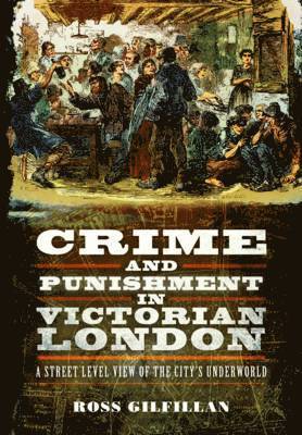 Crime and Punishment in Victorian London: A Street-Level View of London's Underworld 1